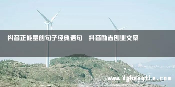 抖音正能量的句子经典语句 抖音励志创业文案